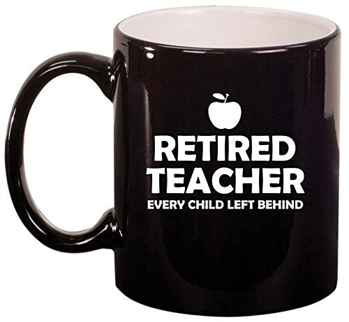 Ceramic Coffee Tea Mug Cup Retired Teacher Every Child Left Behind (Black)