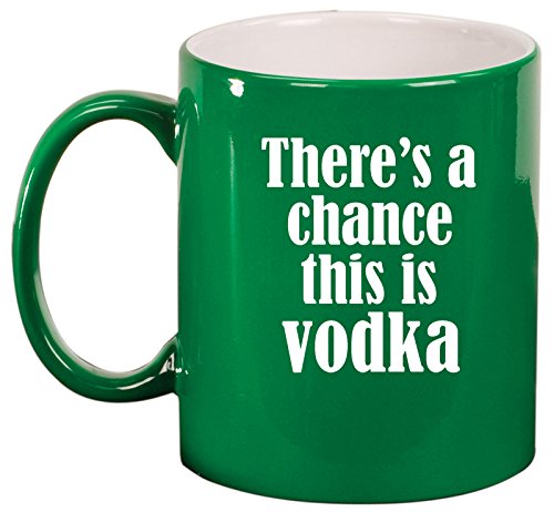 Ceramic Coffee Tea Mug Cup There's A Chance This Is Vodka (Green)