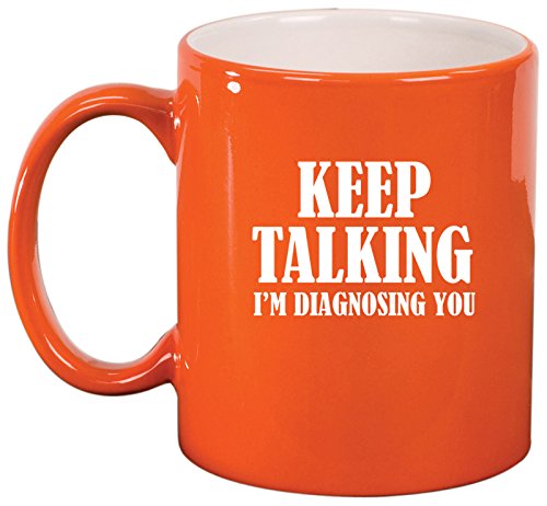 Keep Talking I'm Diagnosing You Nurse Doctor Ceramic Coffee Tea Mug Cup (Orange)