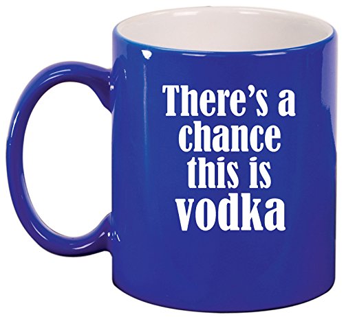 Ceramic Coffee Tea Mug Cup There's A Chance This Is Vodka (Blue)