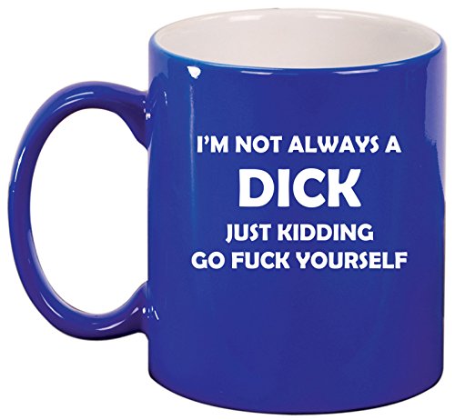 Ceramic Coffee Tea Mug Cup I'm Not Always A Dck Just Kidding Funny (Blue)