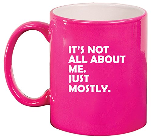 Ceramic Coffee Tea Mug Cup Funny Its Not All About Me Just Mostly (Pink)