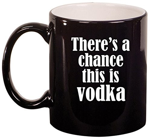 Ceramic Coffee Tea Mug Cup There's A Chance This Is Vodka (Black)