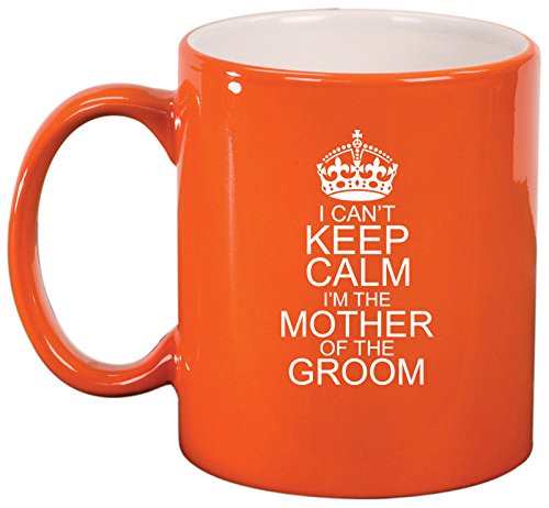 Ceramic Coffee Tea Mug I Can't Keep Calm I'm The Mother Of The Groom (Orange)
