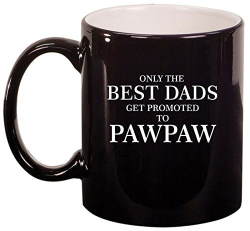 Ceramic Coffee Tea Mug Cup Only The Best Dads Get Promoted To Pawpaw (Black)