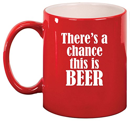 Ceramic Coffee Tea Mug Cup There's A Chance This Is Beer (Red)