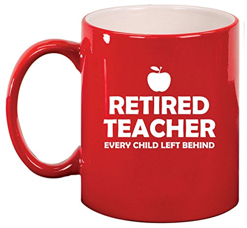 Ceramic Coffee Tea Mug Cup Retired Teacher Every Child Left Behind (Red)