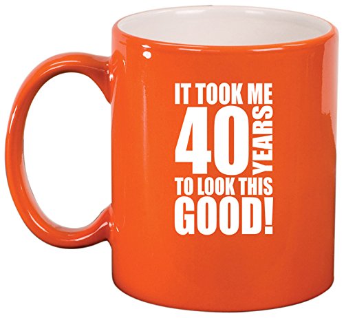Ceramic Coffee Tea Mug Cup It Took Me 40 Years To Look This Good 40th Birthday (Orange)