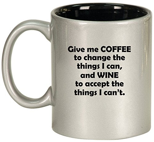 Ceramic Coffee Tea Mug Give Me Coffee To Change The Things I Can And Wine To Accept The Things I Can't (Silver)