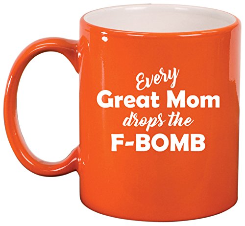 Ceramic Coffee Tea Mug Cup Every Great Mom Drops The F-Bomb Mother (Orange)
