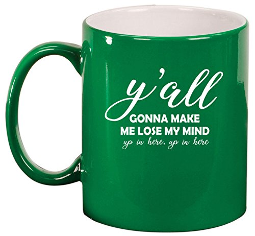 Ceramic Coffee Tea Mug Cup Y'all Gonna Make Me Lose My Mind Funny (Green)