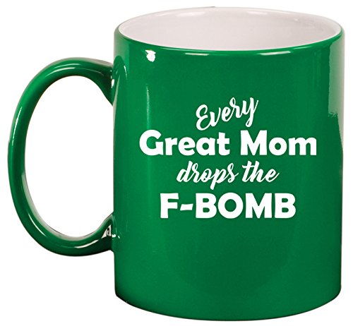 Ceramic Coffee Tea Mug Cup Every Great Mom Drops The F-Bomb Mother (Green)