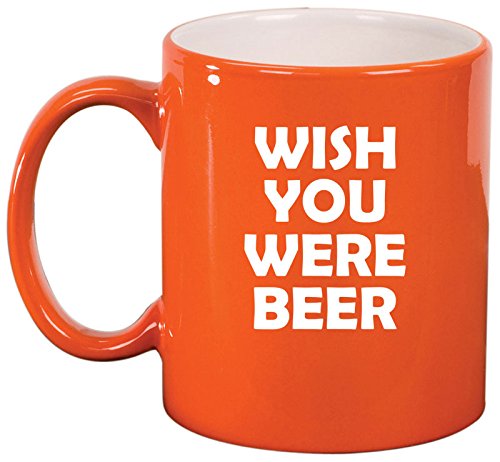 Ceramic Coffee Tea Mug Cup Wish You Were Beer Funny (Orange)