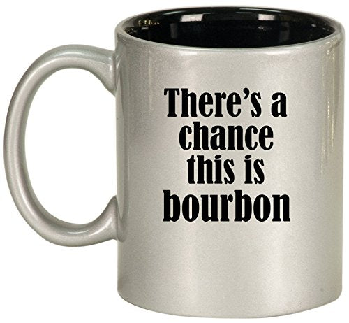 Ceramic Coffee Tea Mug Cup There's A Chance This Is Bourbon (Silver)