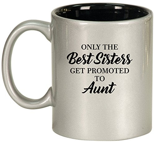 Ceramic Coffee Tea Mug Cup The Best Sisters Get Promoted To Aunt (Silver)