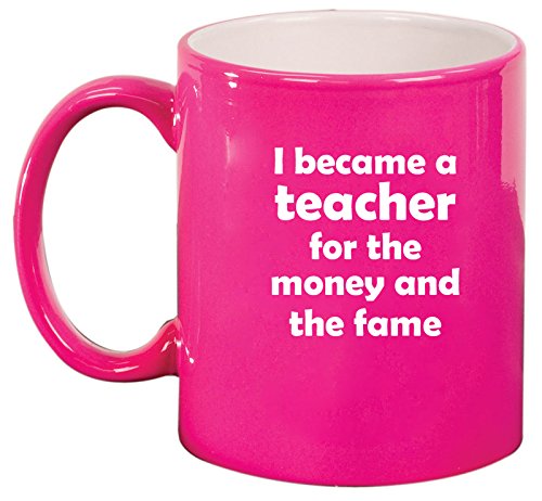 Ceramic Coffee Tea Mug Cup I Became A Teacher For The Money And Fame (Pink)