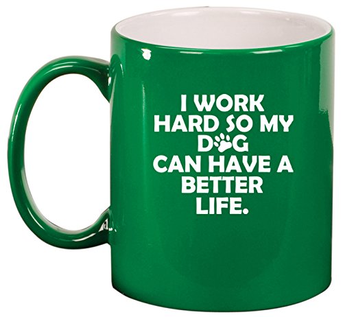 Ceramic Coffee Tea Mug Cup I Work Hard So My Dog Can Have A Better Life (Green)