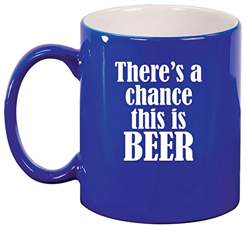 Ceramic Coffee Tea Mug Cup There's A Chance This Is Beer (Blue)