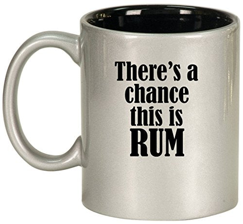 Ceramic Coffee Tea Mug Cup There's A Chance This Is Rum (Silver)