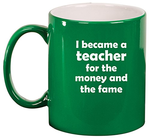 Ceramic Coffee Tea Mug Cup I Became A Teacher For The Money And Fame (Green)