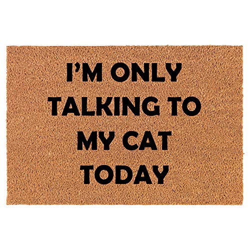 Coir Doormat Front Door Mat New Home Closing Housewarming Gift I'm Only Talking to My Cat Today Funny (30" x 18" Standard)