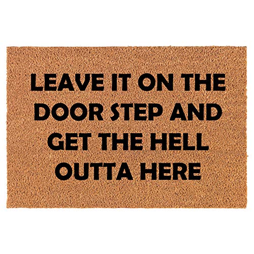 Coir Doormat Front Door Mat New Home Closing Housewarming Gift Leave It On The Doorstep and Get Outta Here Funny (24" x 16" Small)