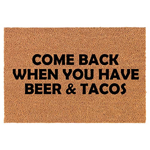 Coir Doormat Front Door Mat New Home Closing Housewarming Gift Come Back When You Have Beer & Tacos Funny (24" x 16" Small)