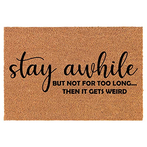 Coir Doormat Front Door Mat New Home Closing Housewarming Gift Stay Awhile But Not for Too Long Then It Gets Weird Funny (24" x 16" Small)