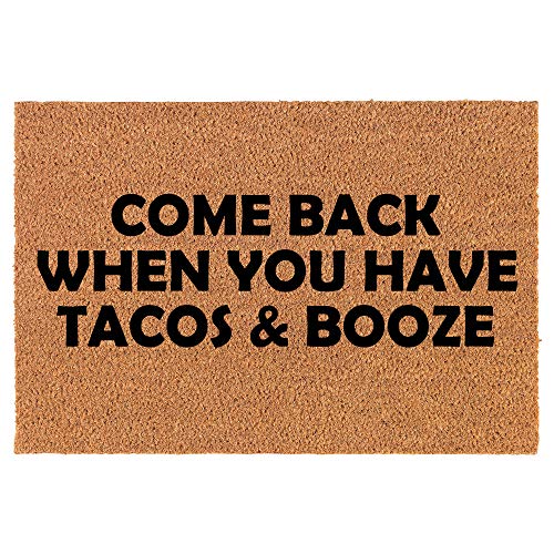 Coir Doormat Front Door Mat New Home Closing Housewarming Gift Come Back When You Have Tacos & Booze Funny (30" x 18" Standard)