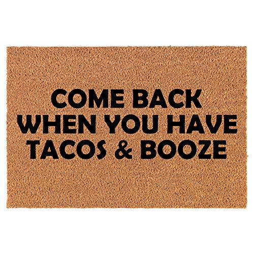 Coir Doormat Front Door Mat New Home Closing Housewarming Gift Come Back When You Have Tacos & Booze Funny (30" x 18" Standard)