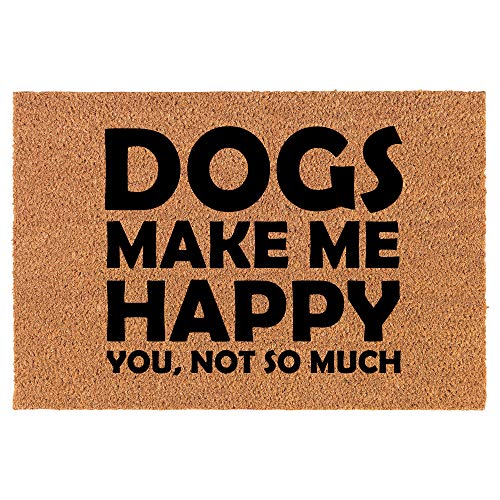 Coir Doormat Front Door Mat New Home Closing Housewarming Gift Funny Dogs Make Me Happy You Not So Much (30" x 18" Standard)