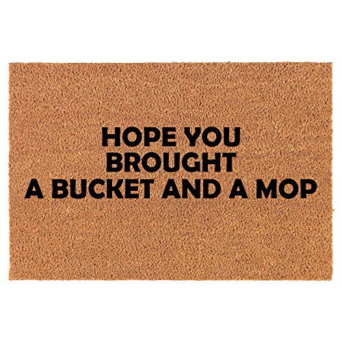 Coir Doormat Front Door Mat New Home Closing Housewarming Gift Hope You Brought A Bucket and A Mop Funny (30" x 18" Standard)