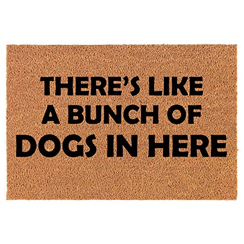 Coir Doormat Front Door Mat New Home Closing Housewarming Gift There's Like A Bunch of Dogs in Here Funny (30" x 18" Standard)