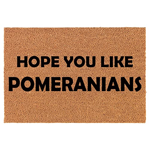 Coir Doormat Front Door Mat New Home Closing Housewarming Gift Hope You Like Pomeranians (24" x 16" Small)