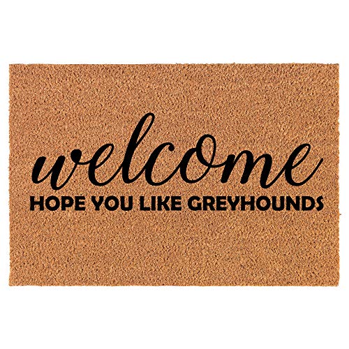 Coir Doormat Front Door Mat New Home Closing Housewarming Gift Welcome Hope You Like Greyhounds (24" x 16" Small)
