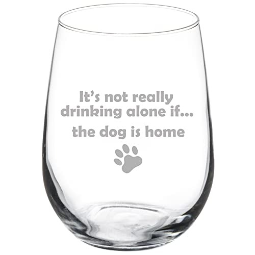 17 oz Stemless Wine Glass Funny It's not really drinking alone if the dog is home,MIP