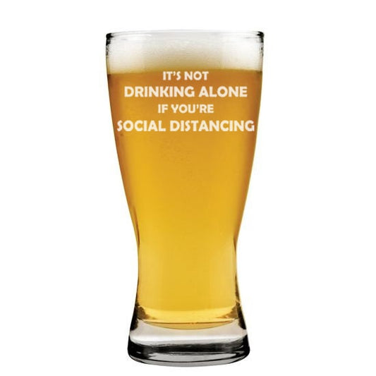 Beer Pilsner Glass 15 oz It's Not Drinking Alone If You're Social Distancing Funny