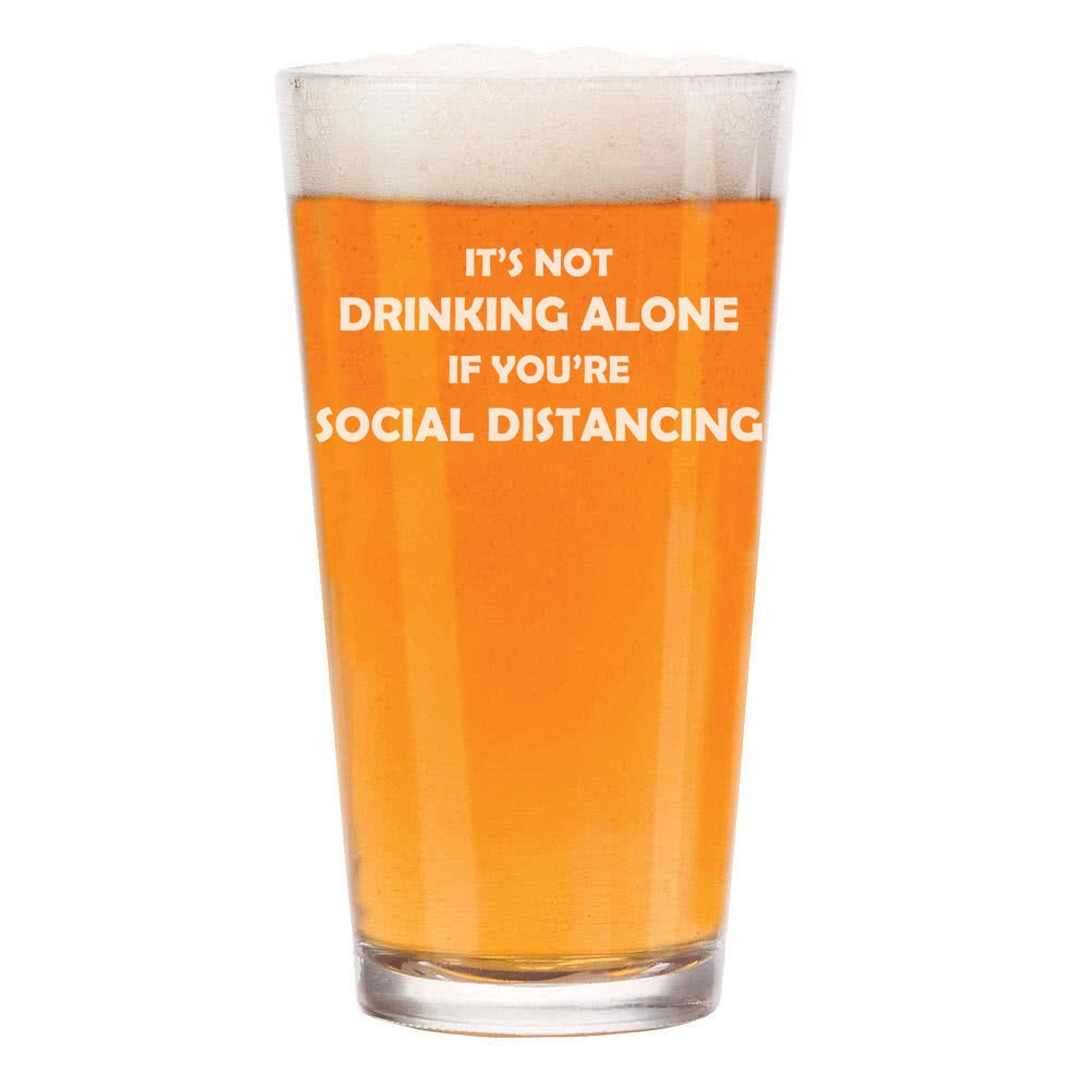 Beer Pint Glass 16 oz It's Not Drinking Alone If You're Social Distancing Funny