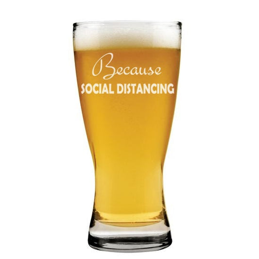 Beer Pilsner Glass 15 oz Because Social Distancing Funny